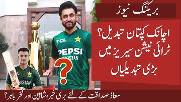 Captain Changed ? 2 Big Changes in Tri Nation Series | Shaheen and Fakhar out | Bad News for Maaz