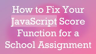 How to Fix Your JavaScript Score Function for a School Assignment Net Worth