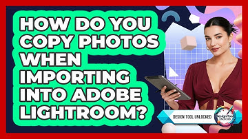 How Do You Copy Photos When Importing Into Adobe Lightroom? - Design Tool Unlocked