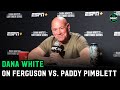 Dana White on Tony Ferguson vs. Paddy Pimblett: &quot;Tony has looked damn good in his last fights&quot;