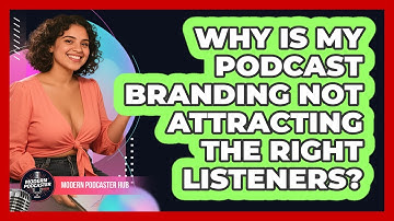 Why Is My Podcast Branding Not Attracting The Right Listeners? - Modern Podcaster Hub