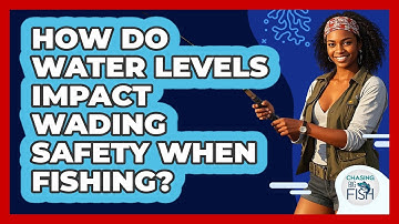 How Do Water Levels Impact Wading Safety When Fishing? - Chasing Big Fish