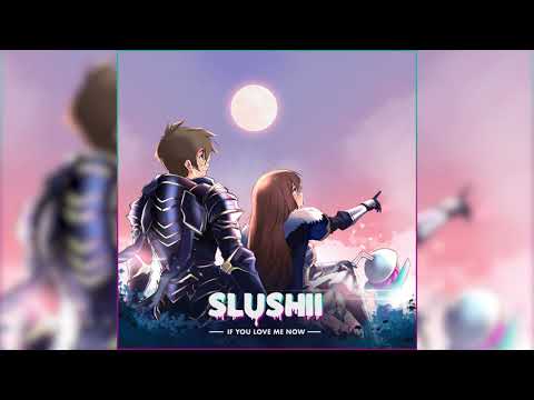 Slushii - If You Love Me Now (official audio)