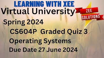 CS604P Operating Systems Graded Quiz 3 Spring 2024 Virtual University of Pakistan
