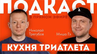 КУХНЯ ТРИАТЛЕТА. Подкаст в прямом эфире #88. Николай Трегубов и Миша Гэ