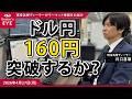 日銀次第でドル円160円突破？危険な中銀ウィーク【井口喜雄のディーラーズアイ】