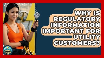 Why Is Regulatory Information Important for Utility Customers? - Your Utilities Hub