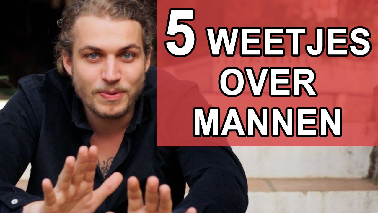 5 Weetjes Over Mannen Die Je Niet Kent, Maar Zou Moeten Weten - YouTube