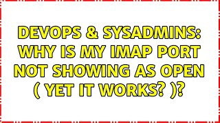 DevOps & SysAdmins: Why is my IMAP port not showing as open ( yet it works? )? (2 Solutions!!)