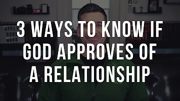 3 Signs God Approves of a Relationship (Christian Relationship Advice)