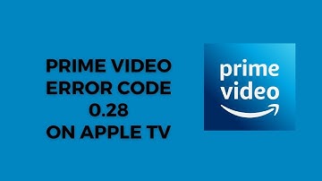 How To Resolve Prime Video Error Code 0.28 on Apple TV?