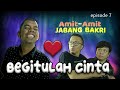 AMIT-AMIT JABANG BAKRI :  eps 7.  BEGITULAH  CINTA