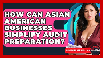 How Can Asian American Businesses Simplify Audit Preparation? - Asian American Business Pros