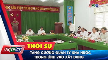 Tăng cường quản lý nhà nước trong lĩnh vực xây dựng| Cần Thơ TV