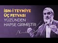 İbn-i Teymiye üç fetvası yüzünden hapse girmiştir - Nureddin Yıldız