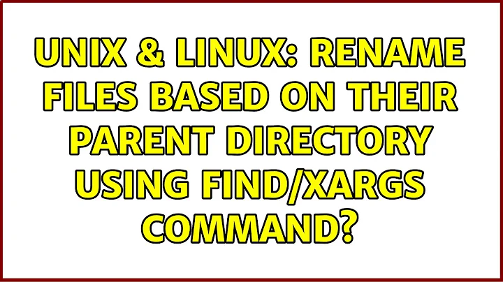 Unix & Linux: Rename files based on their parent directory using find/xargs command?