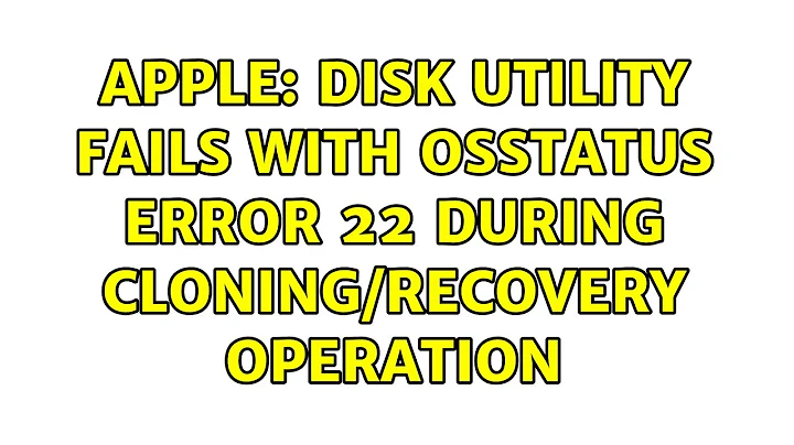 Apple: Disk Utility fails with OSStatus error 22 during cloning/recovery operation