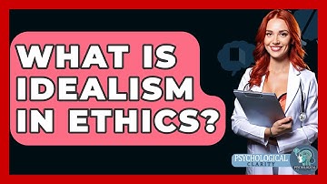 What Is Idealism In Ethics? - Philosophy Beyond