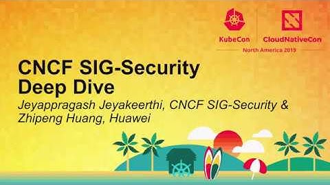 CNCF SIG-Security Deep Dive - Jeyappragash Jeyakeerthi, CNCF SIG-Security & Zhipeng Huang, Huawei