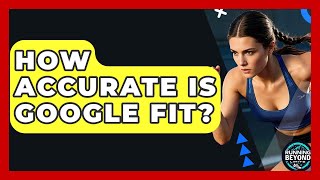 How Accurate Is Google Fit? - Running Beyond Limits