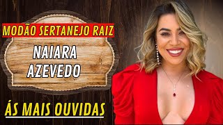 MODÃO SERTANEJO RAIZ-NAIARA AZEVEDO SÓ AS MELHORES-NAIARA AZEVEDO MÚSICAS ESCUTAR E DANÇAR MUITO