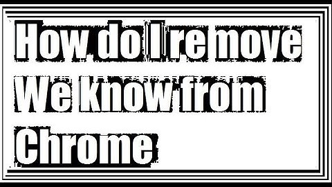 How do I remove We know from Chrome || Chrome || Qaiser Infotech