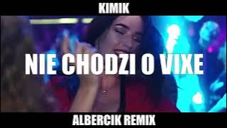 KIMIK - NIE CHODZI O VIXE ( Albercik Remix )