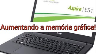 Como aumentar a memoria de vídeo dedicada do ACER Aspire ES1-411 (Serve para outros modelos também)