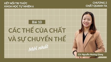 Các thể của chất và sự chuyển thể - Bài 10 - Khoa học tự nhiên 6 -  Bộ sách kết nối tri thức