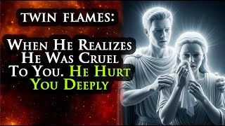 TWIN FLAME: When He Realizes He Was Cruel To You. He Hurt You Deeply #DivineFeminine #TwinFlame