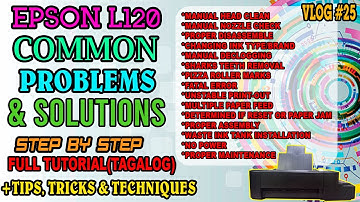 EPSON L120 COMMON PROBLEMS & SOLUTIONS STEP BY STEP FULL TUTORIALS(TAGALOG)+TIPS,TRICKS & TECHNIQUES