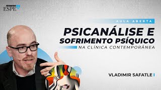 Psicanálise e Sofrimento Psíquico na Clínica Contemporânea | Vladimir Safatle