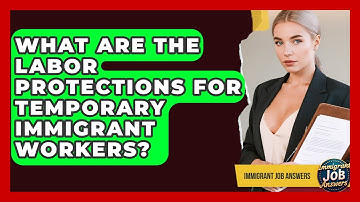 What Are The Labor Protections For Temporary Immigrant Workers? - Immigrant Job Answers