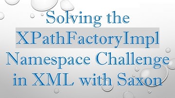 Solving the XPathFactoryImpl Namespace Challenge in XML with Saxon
