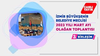 İzmir Büyükşehir Belediyesi Mart Ayı Meclis Toplantısı 3. Birleşimi