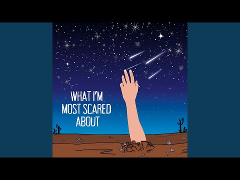WHAT I'M MOST SCARED ABOUT