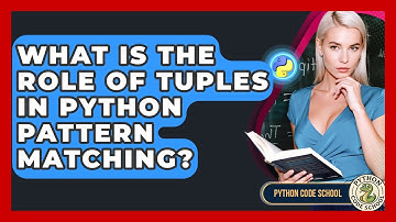 What Is The Role Of Tuples In Python Pattern Matching? - Python Code School