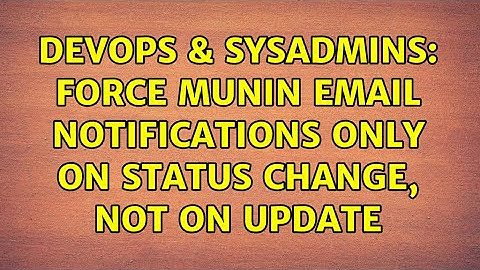DevOps & SysAdmins: Force Munin email notifications only on status change, not on update