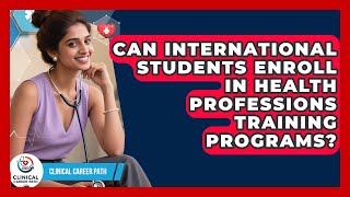Can International Students Enroll in Health Professions Training Programs? - Clinical Career Path
