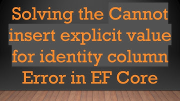 Solving the Cannot insert explicit value for identity column Error in EF Core