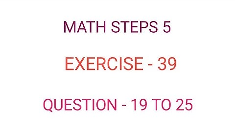 math steps 5 exercise 39 , question 19 to 25