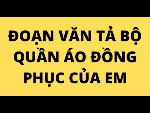 Video VIẾT ĐOẠN VĂN TẢ BỘ QUẦN ÁO ĐỒNG PHỤC CỦA EM - youtube