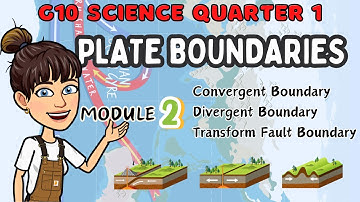 PLATE BOUNDARIES | Divergent, Convergent, Transform | Grade 10 Science Quarter 1 Module 2