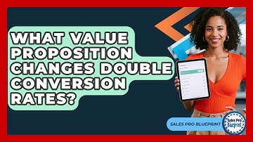 What Value Proposition Changes Double Conversion Rates? - Sales Pro Blueprint