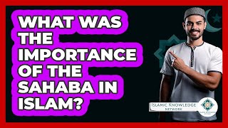 What Was The Importance Of The Sahaba In Islam? - Islamic Knowledge Network