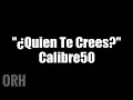 Calibre 50 - ¿Quien Te Crees? (Letra)