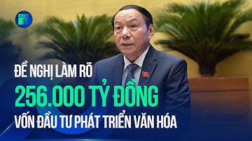 Nhiều ĐBQH đề nghị làm rõ 256.000 tỷ đồng vốn đầu tư phát triển văn hóa | VTC1