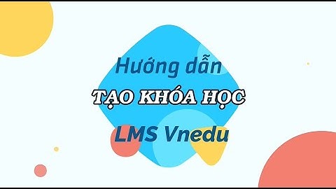 HD tạo khóa học, giao nhiệm vụ tự học cho HS trên LMS-Trần Minh Thuận