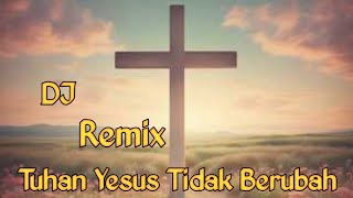 Tuhan Yesus Tidak Berubah DJ Remix