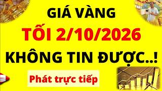 Trực tiếp giá vàng Tối hôm nay ngày 2/10/2026 - Không tin được giá vàng 9999, vàng Sjc, Doji và Pnj